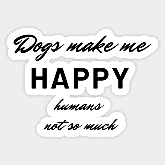 Dogs make me happy, humans not so much Sticker by MandalaHaze